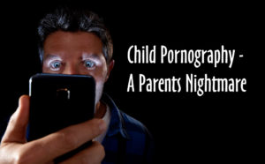 Child Pornography - A Parents Nightmare